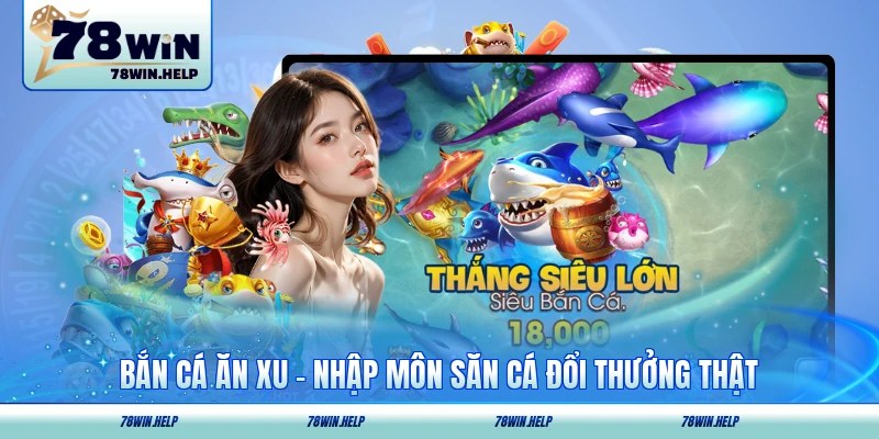 Bắn Cá Ăn Xu - Nhập Môn Săn Cá Đổi Thưởng Thật