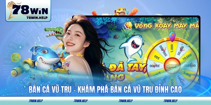 Bắn Cá Vũ Trụ - Khám Phá Bắn Cá Vũ Trụ Đỉnh Cao