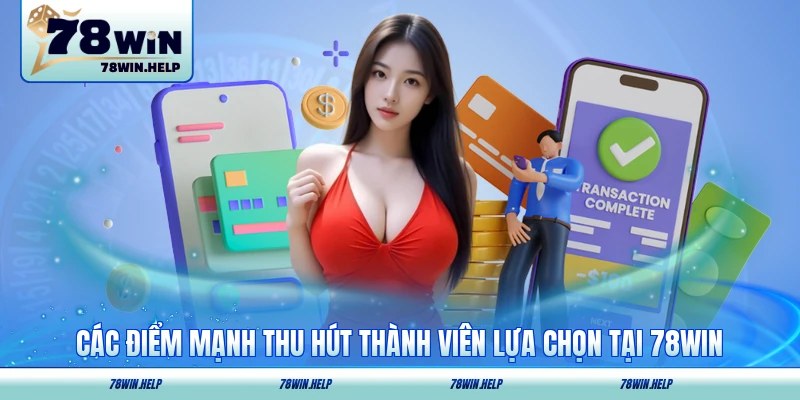 Các điểm mạnh thu hút thành viên lựa chọn tại 78WIN