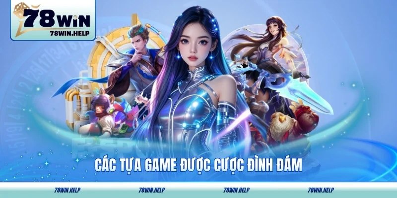 Các tựa game được cược đình đám