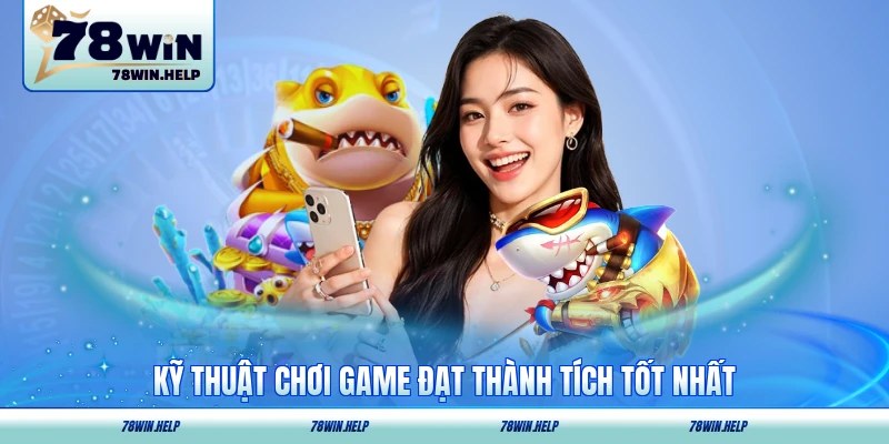 Kỹ thuật chơi game đạt thành tích tốt nhất