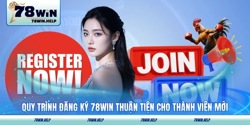 Quy trình đăng ký 78WIN thuận tiện cho thành viên mới