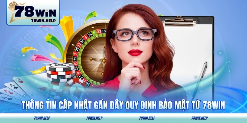 Thông tin cập nhật gần đây quy định bảo mật từ 78WIN